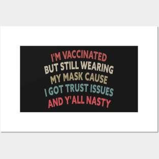 I'm Vaccinated But Still Wearing My Cause I Got Trust Issues And Y'all Nasty Posters and Art